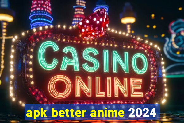 apk better anime 2024